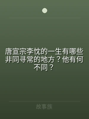 唐宣宗李忱的一生有哪些非同寻常的地方？他