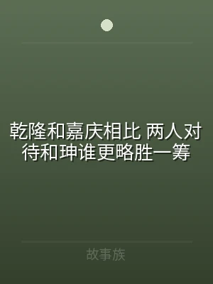 乾隆和嘉庆相比 两人对待和珅谁更略胜一筹