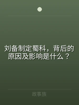 刘备制定蜀科，背后的原因及影响是什么？