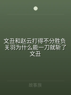 文丑和赵云打得不分胜负 关羽为什么能一刀