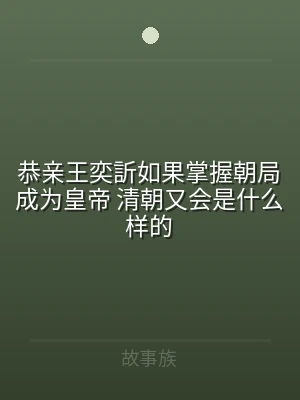 恭亲王奕訢如果掌握朝局成为皇帝 清朝又会
