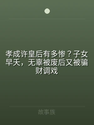 孝成许皇后有多惨？子女早夭，无辜被废后又