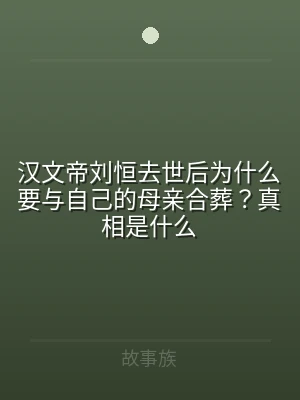 汉文帝刘恒去世后为什么要与自己的母亲合葬
