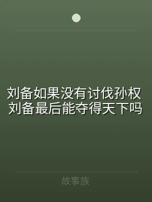 刘备如果没有讨伐孙权 刘备最后能夺得天下