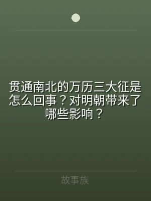 贯通南北的万历三大征是怎么回事？对明朝带