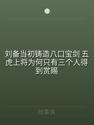 刘备当初铸造八口宝剑 五虎上将为何只有三