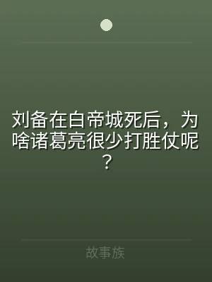 刘备在白帝城死后，为啥诸葛亮很少打胜仗呢