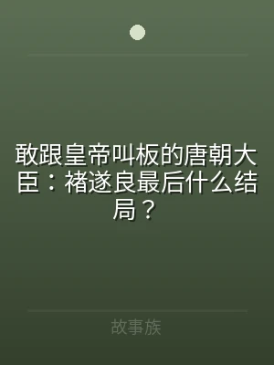 敢跟皇帝叫板的唐朝大臣：褚遂良最后什么结