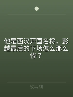 他是西汉开国名将，彭越最后的下场怎么那么