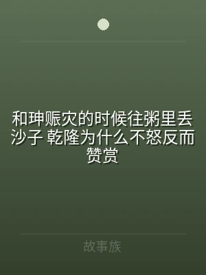 和珅赈灾的时候往粥里丢沙子 乾隆为什么不