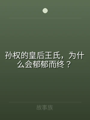 孙权的皇后王氏，为什么会郁郁而终？