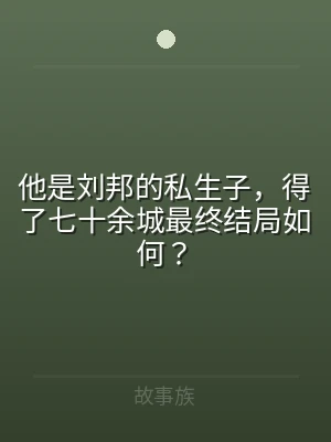 他是刘邦的私生子，得了七十余城最终结局如