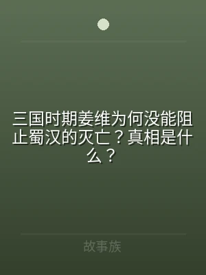 三国时期姜维为何没能阻止蜀汉的灭亡？真相