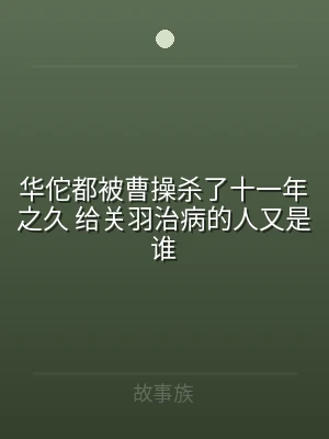 华佗都被曹操杀了十一年之久 给关羽治病的