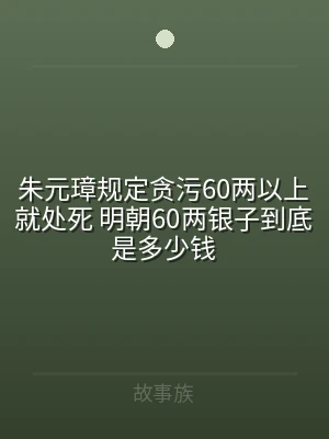 朱元璋规定贪污60两以上就处死 明朝60