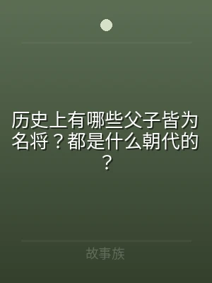 历史上有哪些父子皆为名将？都是什么朝代的