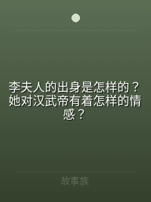 李夫人的出身是怎样的？她对汉武帝有着怎样