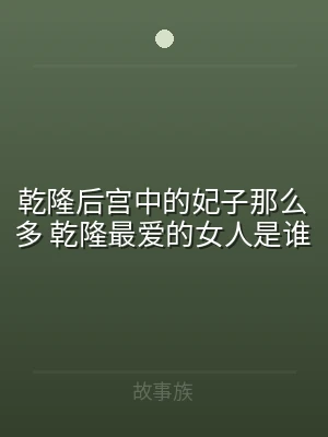 乾隆后宫中的妃子那么多 乾隆最爱的女人是