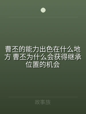 曹丕的能力出色在什么地方 曹丕为什么会获