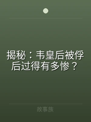 揭秘：韦皇后被俘后过得有多惨？