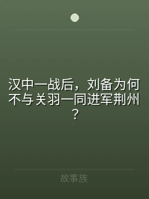 汉中一战后，刘备为何不与关羽一同进军荆州