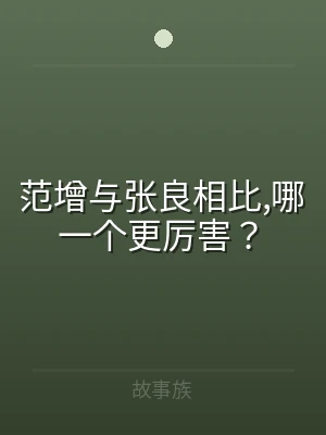 范增与张良相比,哪一个更厉害？