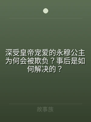 深受皇帝宠爱的永穆公主为何会被欺负？事后