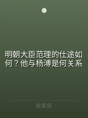 明朝大臣范理的仕途如何？他与杨溥是何关系