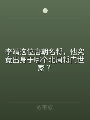 李靖这位唐朝名将，他究竟出身于哪个北周将