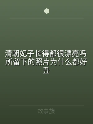 清朝妃子长得都很漂亮吗 所留下的照片为什