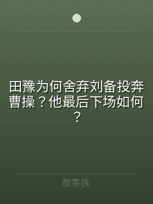田豫为何舍弃刘备投奔曹操？他最后下场如何