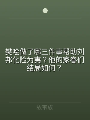 樊哙做了哪三件事帮助刘邦化险为夷？他的家