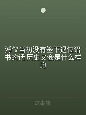 溥仪当初没有签下退位诏书的话 历史又会是
