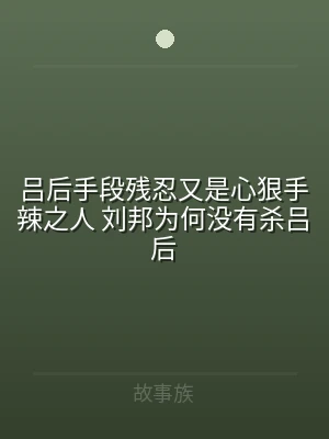 吕后手段残忍又是心狠手辣之人 刘邦为何没