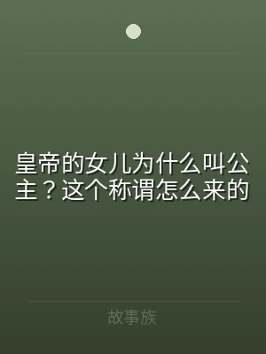 皇帝的女儿为什么叫公主？这个称谓怎么来的
