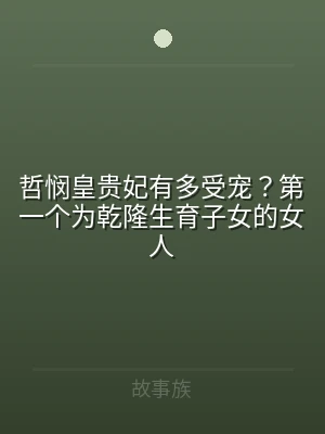 哲悯皇贵妃有多受宠？第一个为乾隆生育子女