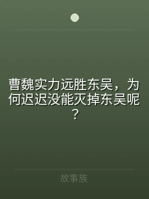 曹魏实力远胜东吴，为何迟迟没能灭掉东吴呢