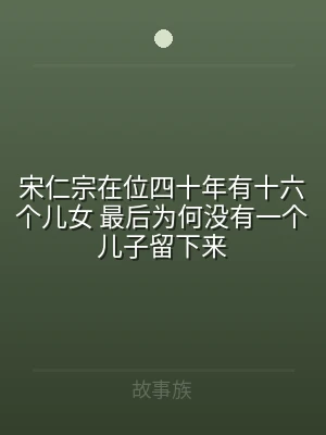 宋仁宗在位四十年有十六个儿女 最后为何没