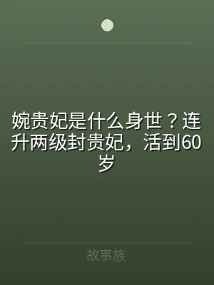 婉贵妃是什么身世？连升两级封贵妃，活到6