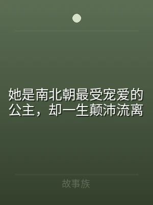 她是南北朝最受宠爱的公主，却一生颠沛流离