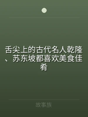 舌尖上的古代名人乾隆、苏东坡都喜欢美食佳