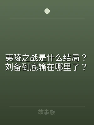 夷陵之战是什么结局？刘备到底输在哪里了？