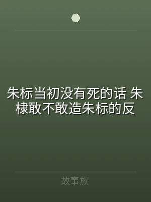 朱标当初没有死的话 朱棣敢不敢造朱标的反