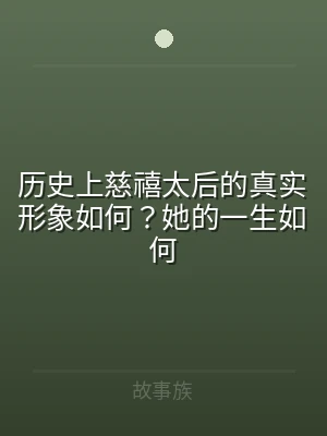 历史上慈禧太后的真实形象如何？她的一生如