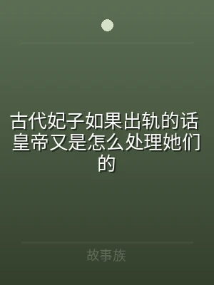 古代妃子如果出轨的话 皇帝又是怎么处理她