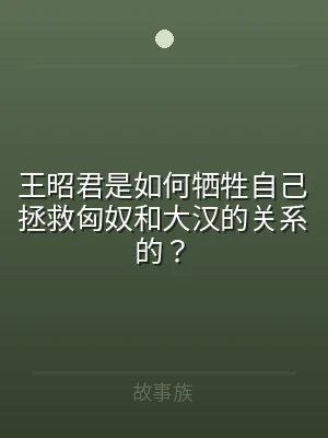 王昭君是如何牺牲自己拯救匈奴和大汉的关系