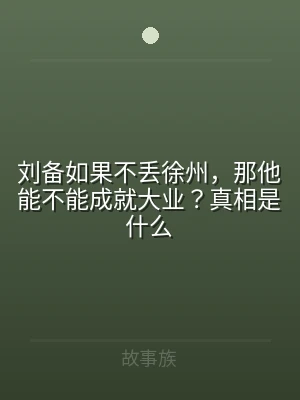 刘备如果不丢徐州，那他能不能成就大业？真