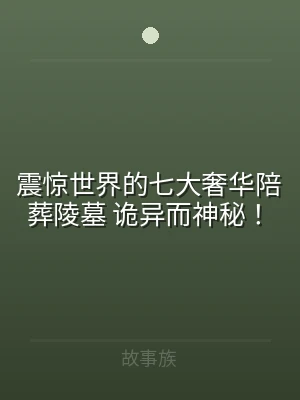 震惊世界的七大奢华陪葬陵墓 诡异而神秘！