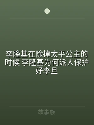 李隆基在除掉太平公主的时候 李隆基为何派