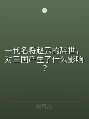 一代名将赵云的辞世，对三国产生了什么影响